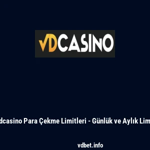 Vdcasino Para Çekme Limitleri - Günlük ve Aylık Limit